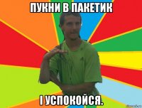 пукни в пакетик і успокойся.