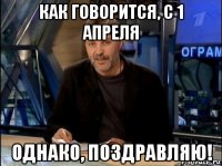 как говорится, с 1 апреля однако, поздравляю!