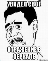 увидел своё отражение в зеркале