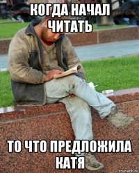 когда начал читать то что предложила катя