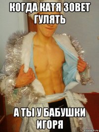 когда катя зовет гулять а ты у бабушки игоря