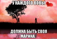 у каждого вовы должна быть своя марина:*