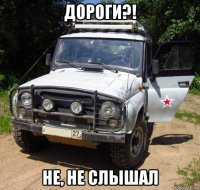 дороги?! не, не слышал