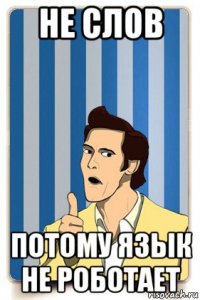 не слов потому язык не роботает