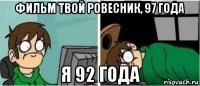 фильм твой ровесник, 97 года я 92 года