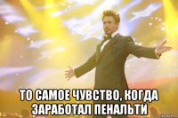  то самое чувство, когда заработал пенальти