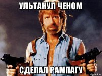 ультанул ченом сделал рампагу