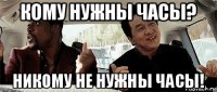 кому нужны часы? никому не нужны часы!