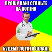 прошу пані станьте на коліна будем глотати шланг