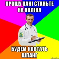 прошу пані станьте на коліна будем ковтать шланг