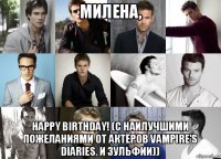 милена, happy birthday! (с наилучшими пожеланиями от актёров vampire's diaries. и зульфии))