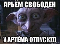 арьём свободен у артёма отпуск)))
