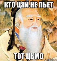 кто цяй не пьет тот цьмо