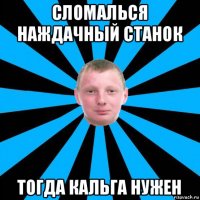 сломалься наждачный станок тогда кальга нужен