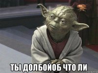  ты долбойоб что ли