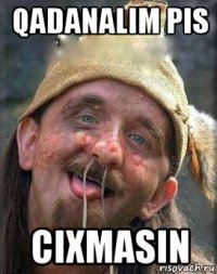 qadanalim pis cixmasin
