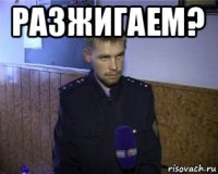 разжигаем? 