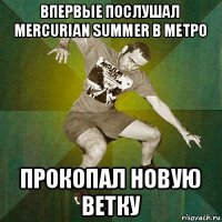 впервые послушал mercurian summer в метро прокопал новую ветку