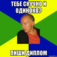 тебе скучно и одиноко? пиши диплом
