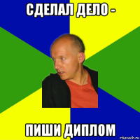 сделал дело - пиши диплом