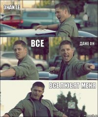 знайте все даже он все любят меня