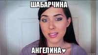 шабарчина ангелина♥