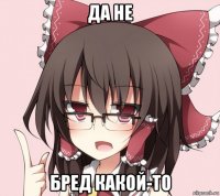 да не бред какой-то