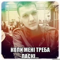  коли мені треба ласкі...