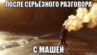 после серьёзного разговора с машей