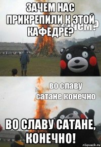 зачем нас прикрепили к этой кафедре? во славу сатане, конечно!