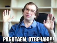 работаем, отвечаю!!!