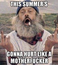 this summer's gonna hurt like a motherfucker