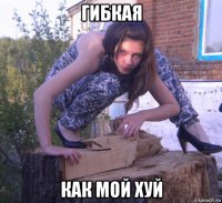 гибкая как мой хуй