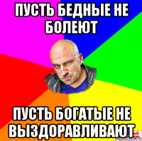 пусть бедные не болеют пусть богатые не выздоравливают