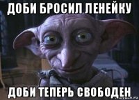доби бросил ленейку доби теперь свободен
