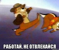  работай, не отвлекайся