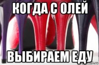 когда с олей выбираем еду