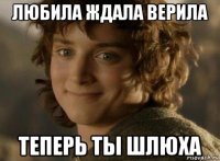любила ждала верила теперь ты шлюха