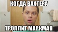 когда вахтера троллит маркман