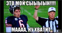 это мой сыыыын!!!! маааа, ну хватит