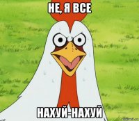 не, я все нахуй-нахуй