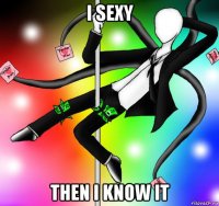i sexy then i know it