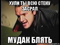 хули ты всю стену засрал мудак блять