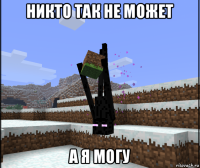 никто так не может а я могу