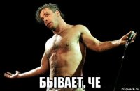  бывает, че
