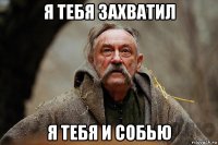 я тебя захватил я тебя и собью