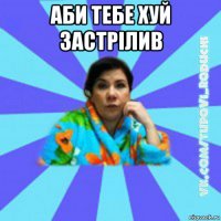 аби тебе хуй застрілив 