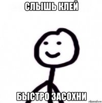 слышь клей быстро засохни