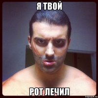 я твой рот лечил