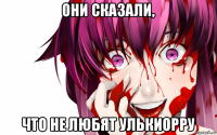 они сказали, что не любят улькиорру